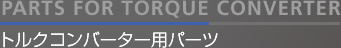 トルクコンバーター用パーツ
