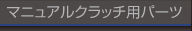 マニュアルクラッチ用パーツ