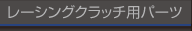 レーシングクラッチ用パーツ